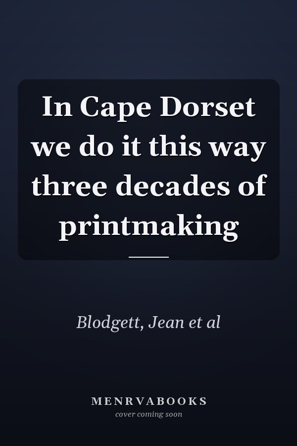 In Cape Dorset we do it this way three decades of printmaking