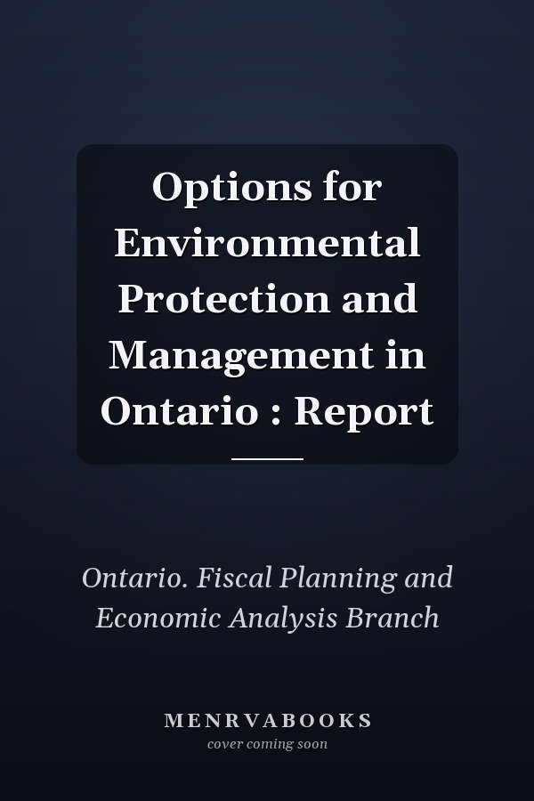 Options for Environmental Protection and Management in Ontario : Report