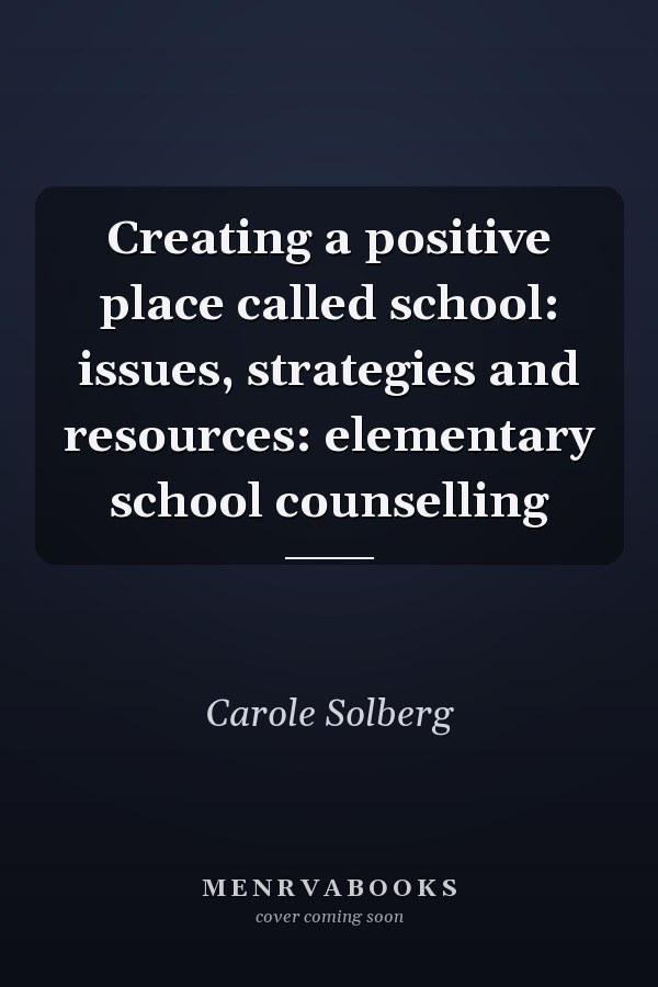 Creating a positive place called school: issues, strategies and resources: elementary school counselling