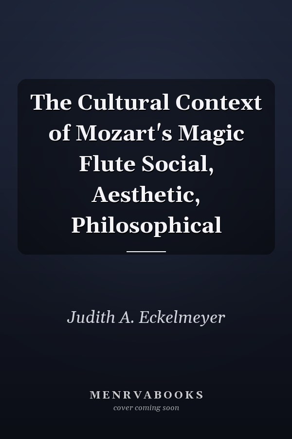 The Cultural Context of Mozart's Magic Flute Social, Aesthetic, Philosophical