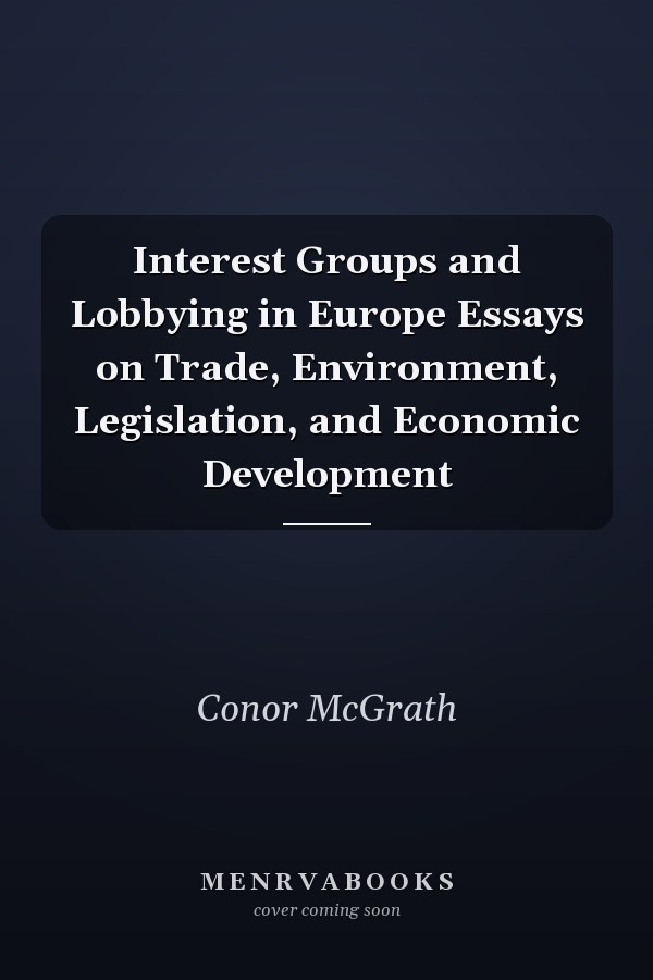 Interest Groups and Lobbying in Europe Essays on Trade, Environment, Legislation, and Economic Development