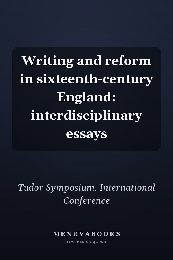 Writing and reform in sixteenth-century England: interdisciplinary essays
