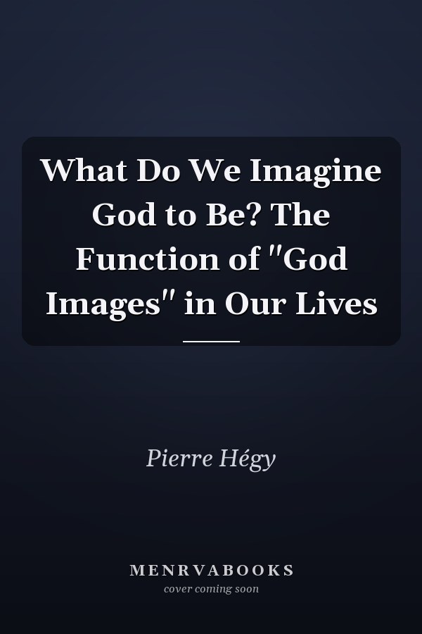 What Do We Imagine God to Be? The Function of "God Images" in Our Lives