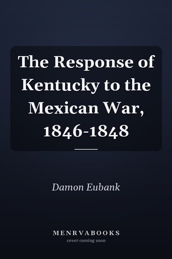 The Response of Kentucky to the Mexican War, 1846-1848
