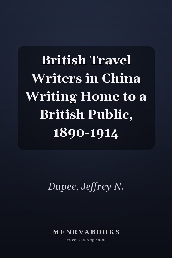 British Travel Writers in China Writing Home to a British Public, 1890-1914