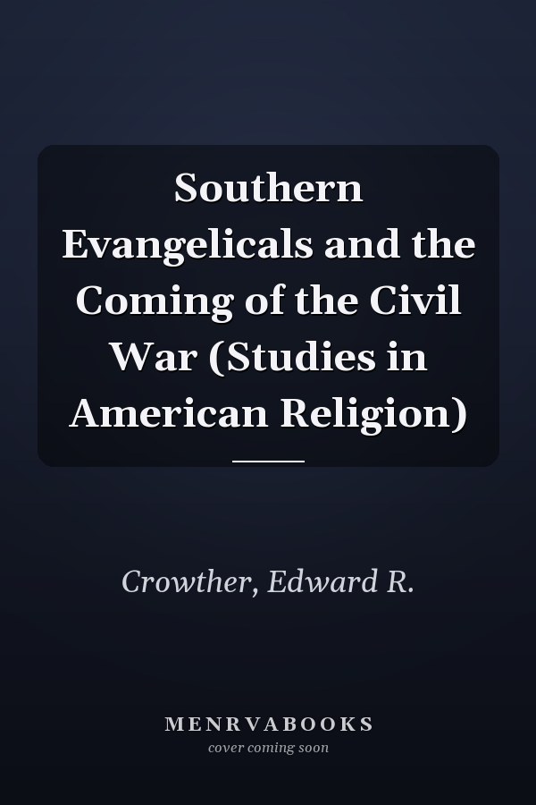 Southern Evangelicals and the Coming of the Civil War (Studies in American Religion)