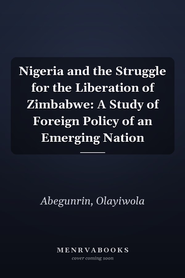 Nigeria and the Struggle for the Liberation of Zimbabwe: A Study of Foreign Policy of an Emerging Nation