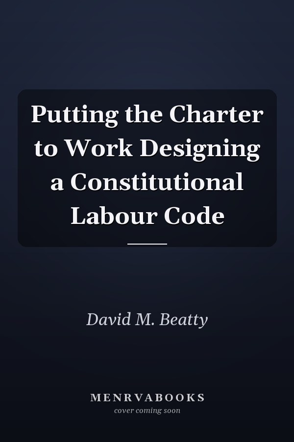 Putting the Charter to Work Designing a Constitutional Labour Code