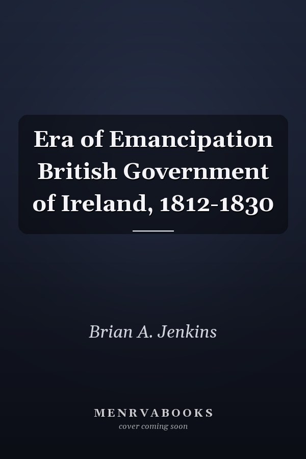 Era of Emancipation British Government of Ireland, 1812-1830