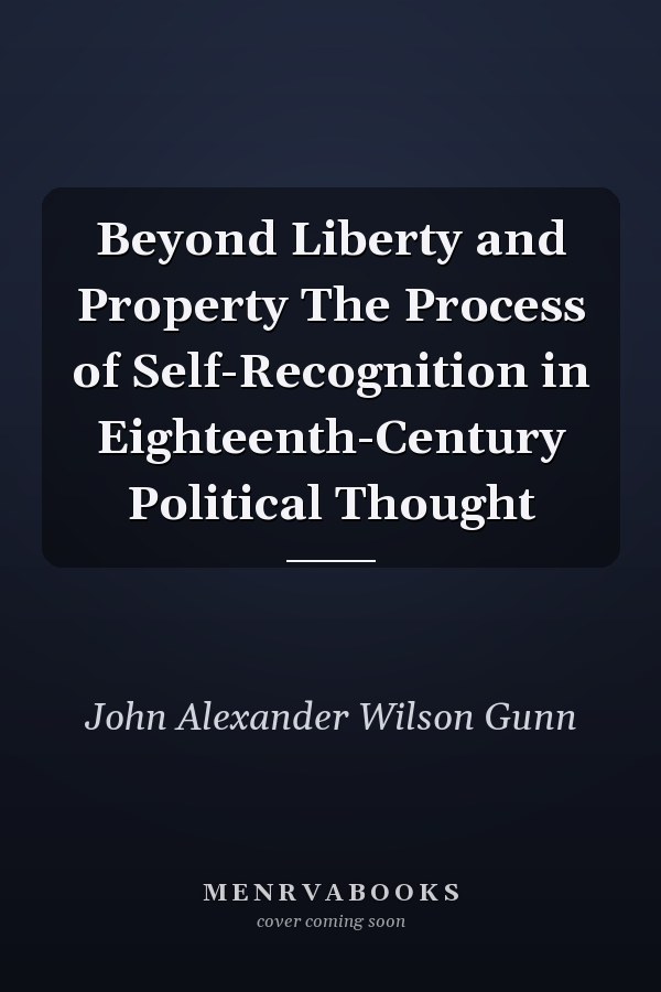 Beyond Liberty and Property The Process of Self-Recognition in Eighteenth-Century Political Thought