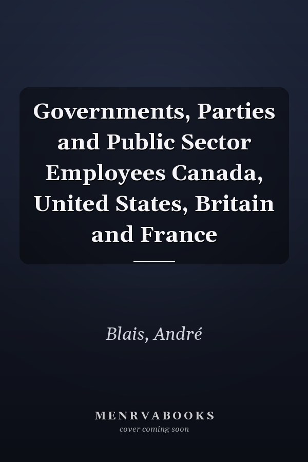 Governments, Parties and Public Sector Employees Canada, United States, Britain and France