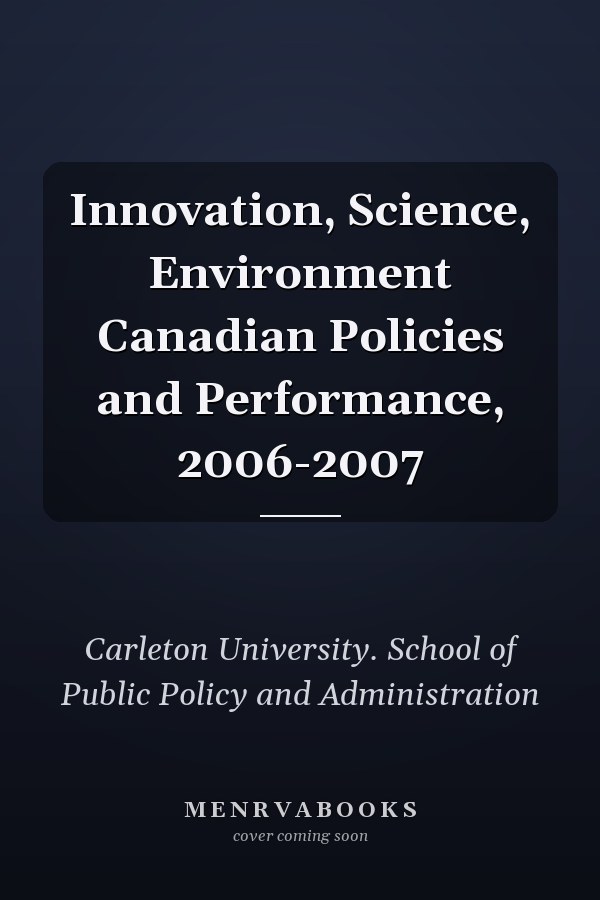 Innovation, Science, Environment Canadian Policies and Performance, 2006-2007
