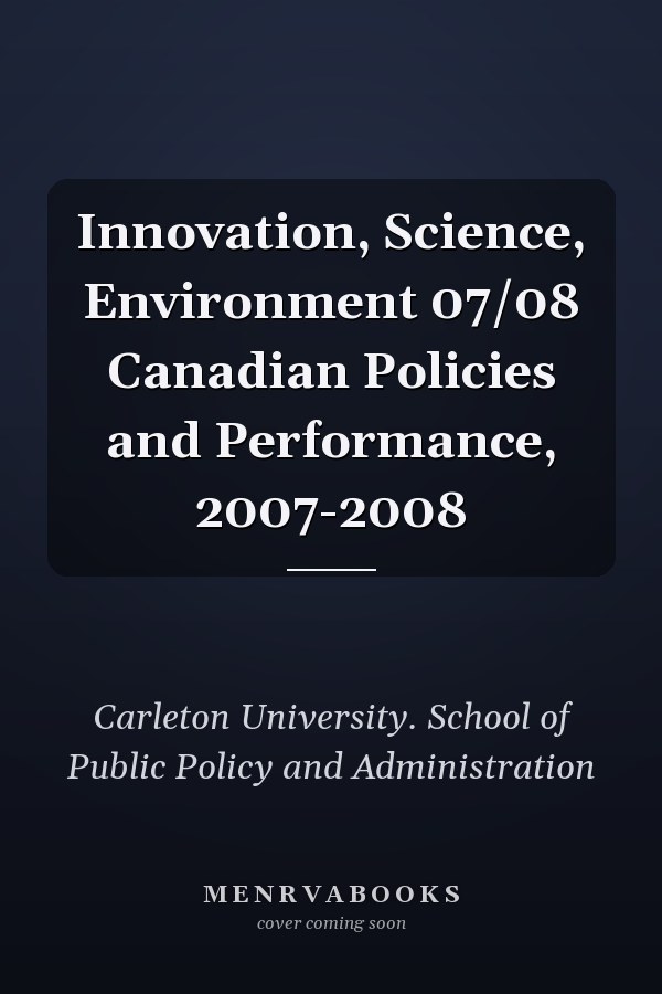 Innovation, Science, Environment 07/08 Canadian Policies and Performance, 2007-2008