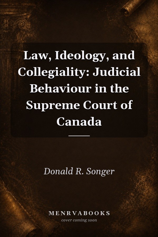 Law, Ideology, and Collegiality: Judicial Behaviour in the Supreme Court of Canada