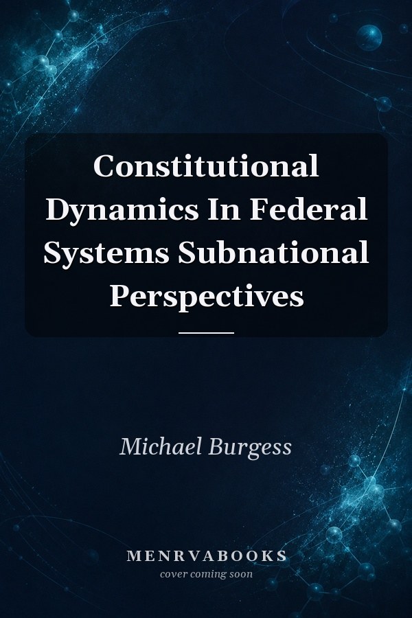 Constitutional Dynamics In Federal Systems Subnational Perspectives
