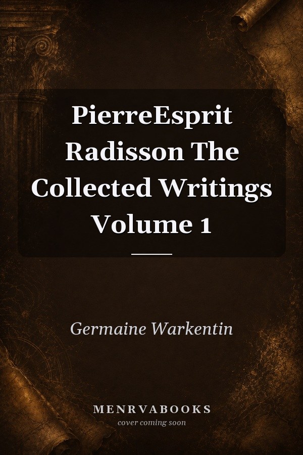 PierreEsprit Radisson The Collected Writings Volume 1