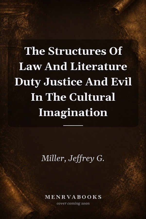 The Structures of Law and Literature: Duty, Justice, and Evil in the Cultural Imagination