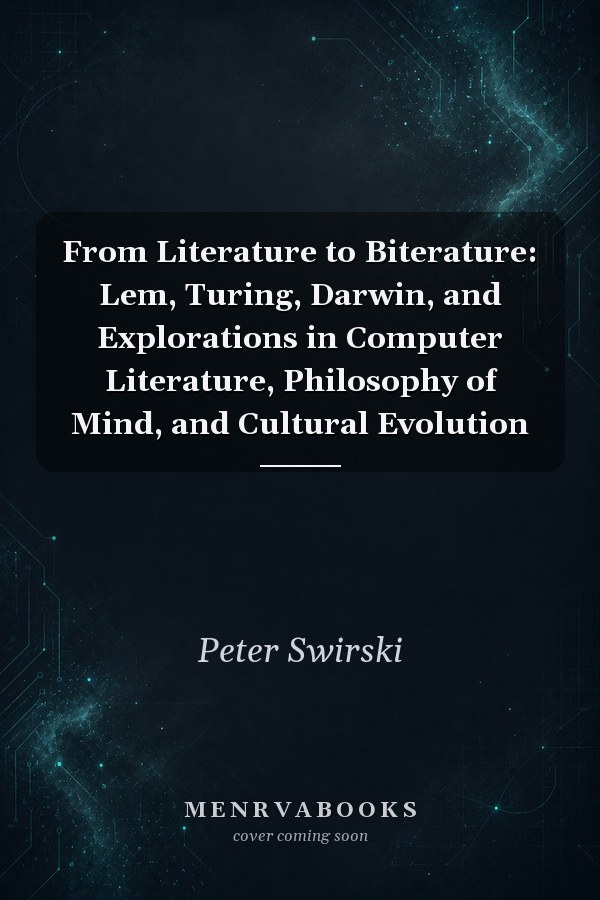From Literature to Biterature: Lem, Turing, Darwin, and Explorations in Computer Literature, Philosophy of Mind, and Cultural Evolution