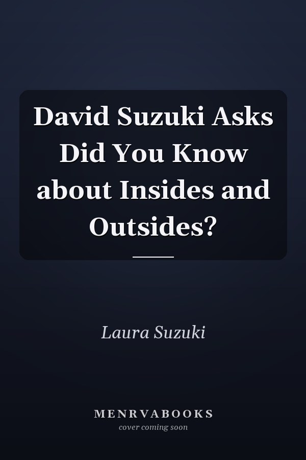 David Suzuki Asks Did You Know about Insides and Outsides?