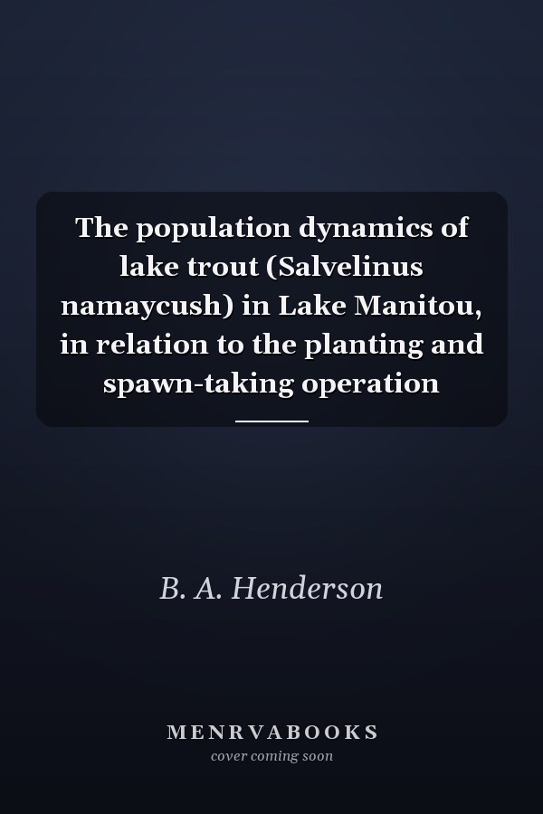 The population dynamics of lake trout (Salvelinus namaycush) in Lake Manitou, in relation to the planting and spawn-taking operation