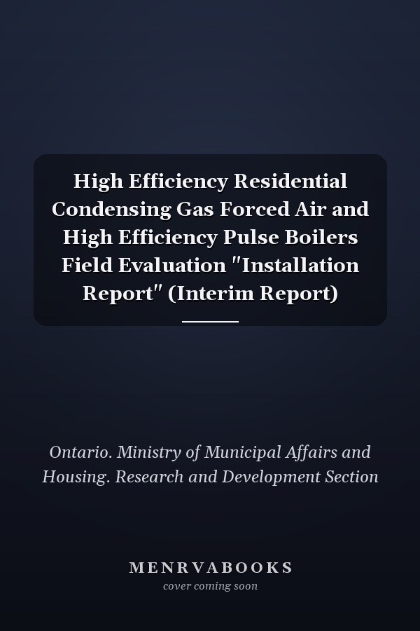 High Efficiency Residential Condensing Gas Forced Air and High Efficiency Pulse Boilers Field Evaluation "Installation Report" (Interim Report)