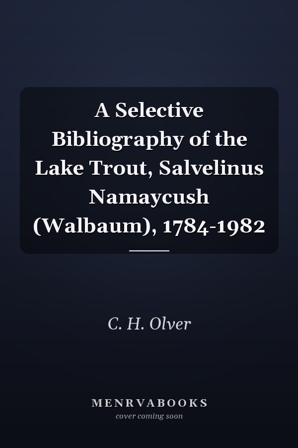 A Selective Bibliography of the Lake Trout, Salvelinus Namaycush (Walbaum), 1784-1982