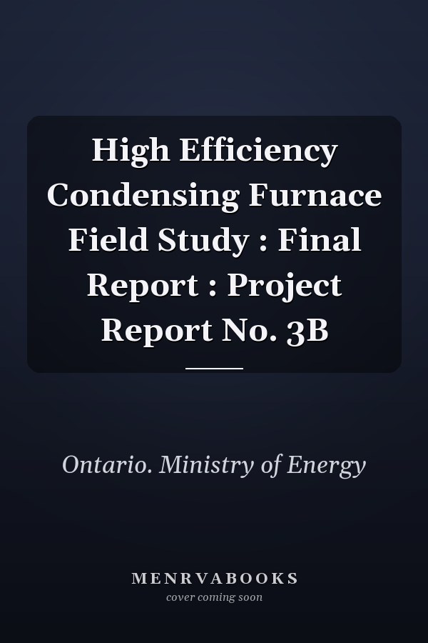 High Efficiency Condensing Furnace Field Study : Final Report : Project Report No. 3B