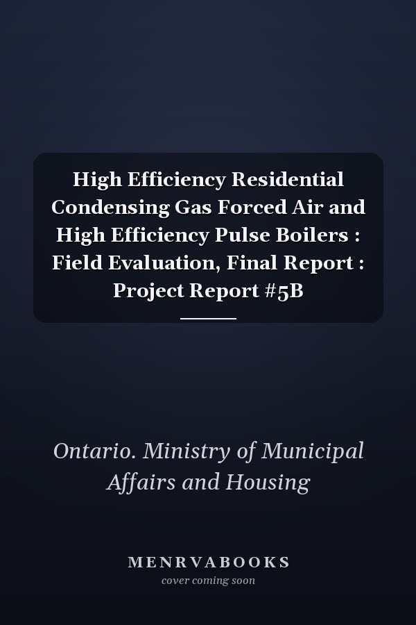 High Efficiency Residential Condensing Gas Forced Air and High Efficiency Pulse Boilers : Field Evaluation, Final Report : Project Report #5B