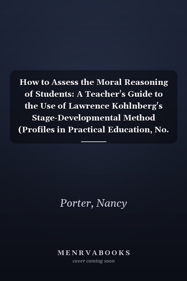 How to Assess the Moral Reasoning of Students: A Teacher's Guide to the Use of Lawrence Kohlnberg's Stage-Developmental Method (Profiles in Practical Education, No. 8)