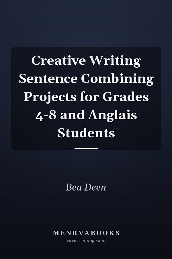 Creative Writing Sentence Combining Projects for Grades 4-8 and Anglais Students