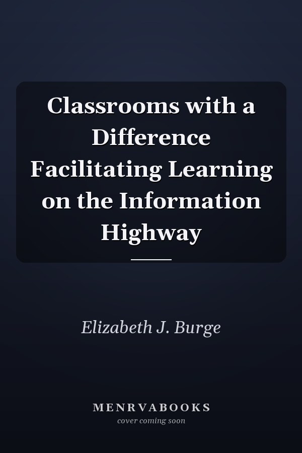 Classrooms with a Difference Facilitating Learning on the Information Highway
