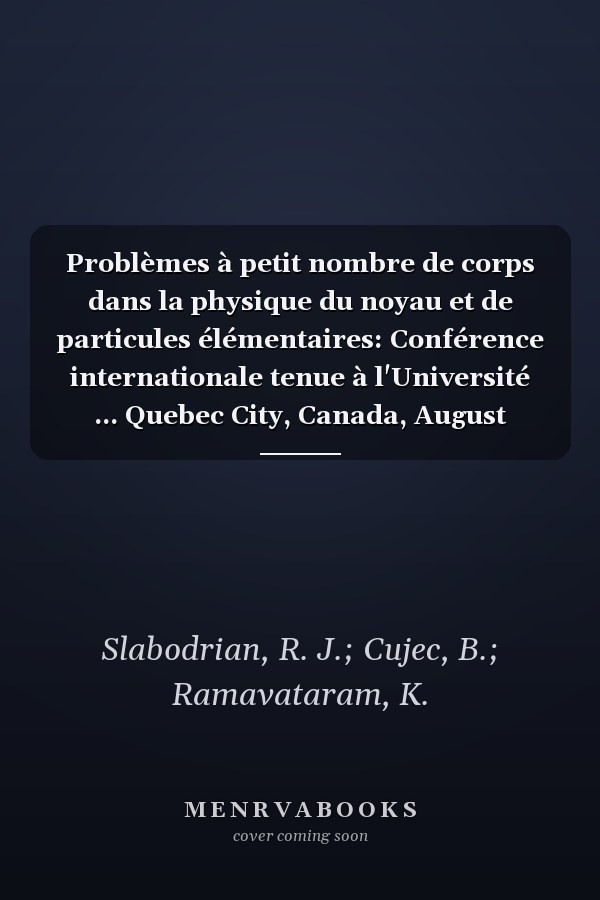 Problèmes à petit nombre de corps dans la physique du noyau et de particules élémentaires: Conférence internationale tenue à l'Université ... Quebec City, Canada, August 27-31, 1974