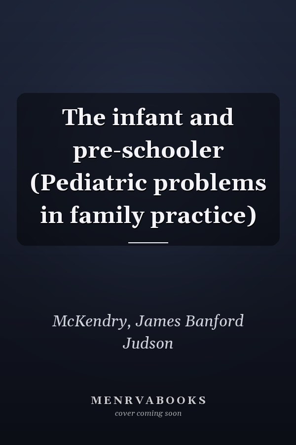 The infant and pre-schooler (Pediatric problems in family practice)
