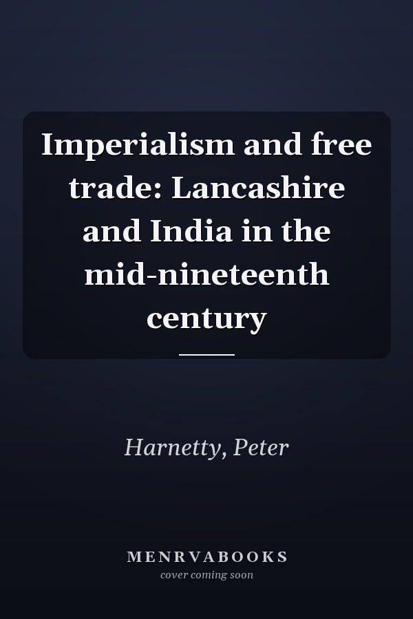 Imperialism and free trade: Lancashire and India in the mid-nineteenth century