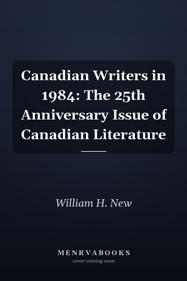 Canadian Writers in 1984: The 25th Anniversary Issue of Canadian Literature