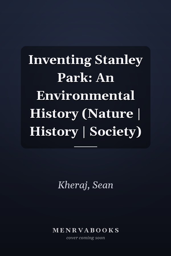 Inventing Stanley Park: An Environmental History (Nature | History | Society)