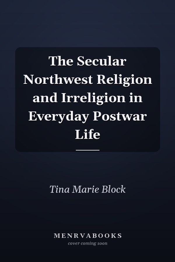 The Secular Northwest Religion and Irreligion in Everyday Postwar Life