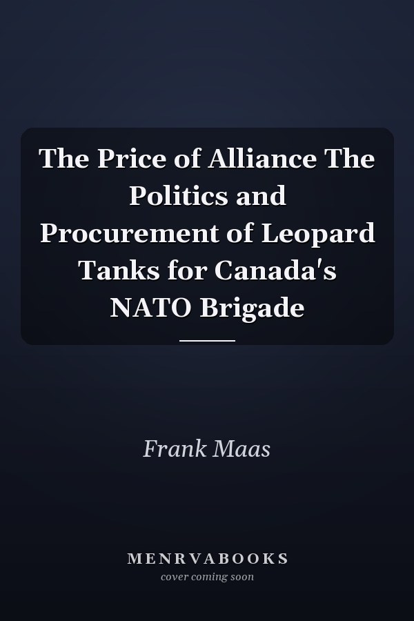 The Price of Alliance The Politics and Procurement of Leopard Tanks for Canada's NATO Brigade