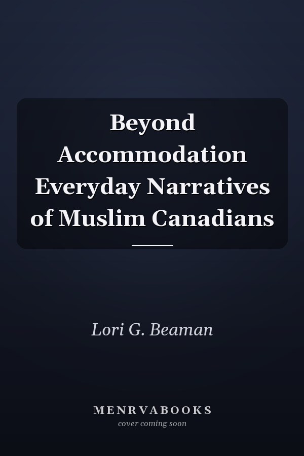 Beyond Accommodation Everyday Narratives of Muslim Canadians