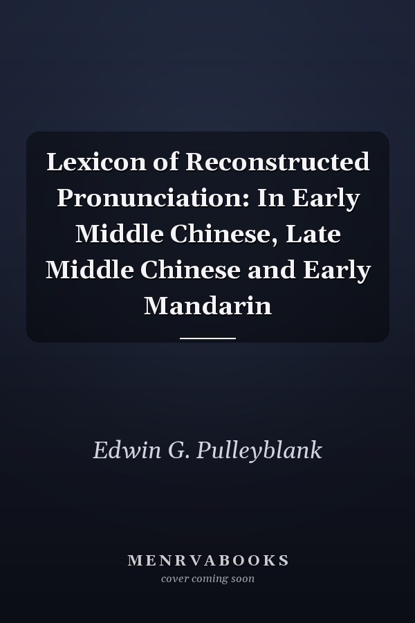 Lexicon of Reconstructed Pronunciation: In Early Middle Chinese, Late Middle Chinese and Early Mandarin