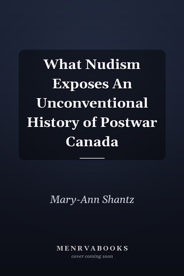 What Nudism Exposes An Unconventional History of Postwar Canada