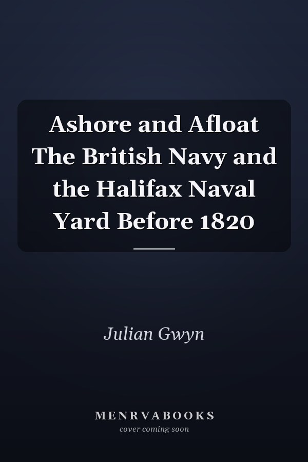 Ashore and Afloat The British Navy and the Halifax Naval Yard Before 1820