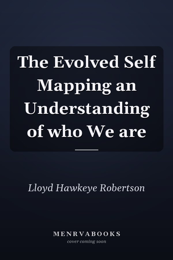 The Evolved Self Mapping an Understanding of who We are