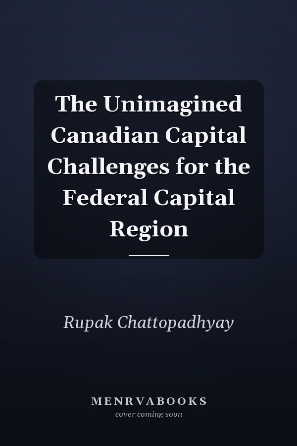 The Unimagined Canadian Capital Challenges for the Federal Capital Region