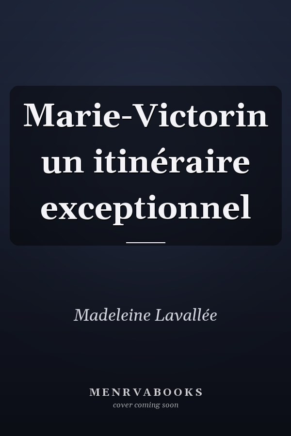 Marie-Victorin un itinéraire exceptionnel