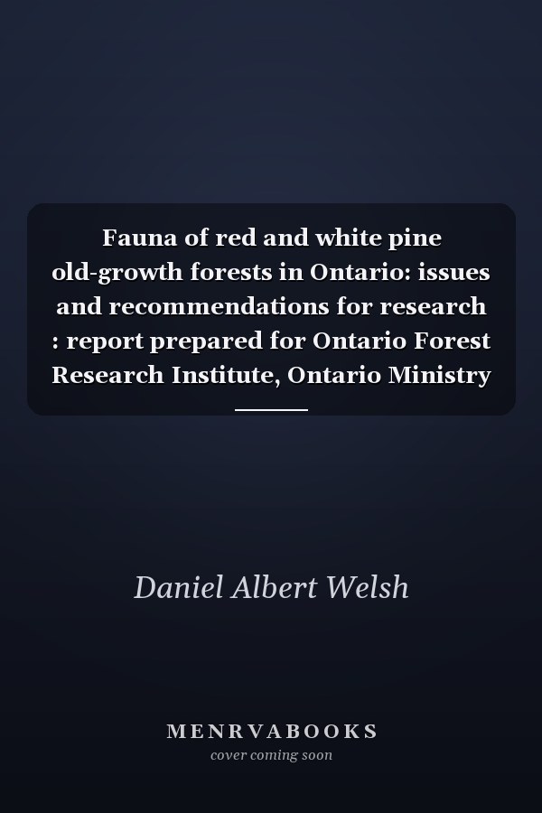Fauna of red and white pine old-growth forests in Ontario: issues and recommendations for research : report prepared for Ontario Forest Research Institute, Ontario Ministry of Natural Resources : report