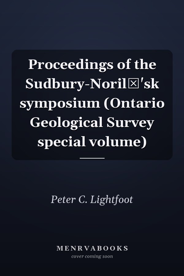 Proceedings of the Sudbury-Norilʹ'sk symposium (Ontario Geological Survey special volume)