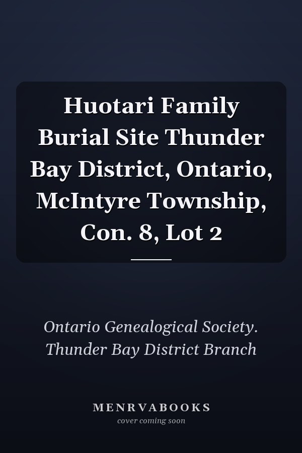 Huotari Family Burial Site Thunder Bay District, Ontario, McIntyre Township, Con. 8, Lot 2