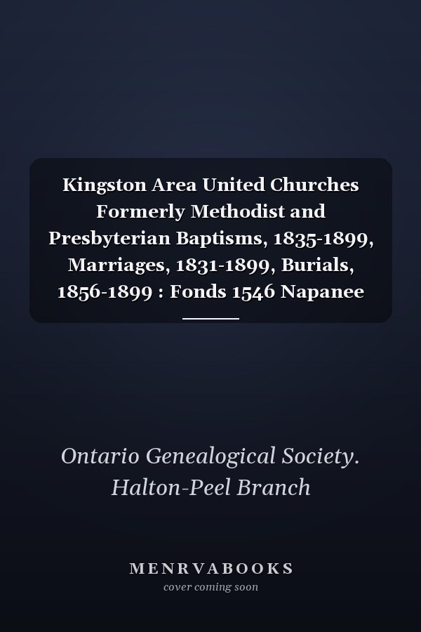 Kingston Area United Churches Formerly Methodist and Presbyterian Baptisms, 1835-1899, Marriages, 1831-1899, Burials, 1856-1899 : Fonds 1546 Napanee Methodist Episcopal Circuit, Fonds 1586 St Andrew's Church, Wolfe Island, Fonds 1481 Storrington Pastoral Charge, Fonds 1239 Sydenham Street Methodist Church