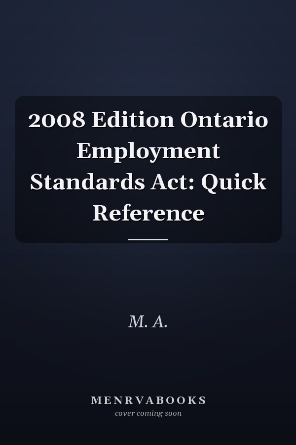 2008 Edition Ontario Employment Standards Act: Quick Reference